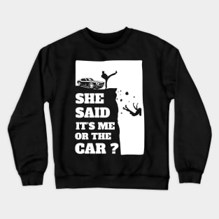 She Said Its Me Or The Car? Funny gift print! Crewneck Sweatshirt